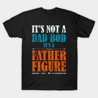 It's Not A Dad Bod It's A Father Figure Funny Father's Day T-Shirt